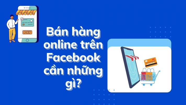 Ban hang online tren Facebook can nhung gi 1