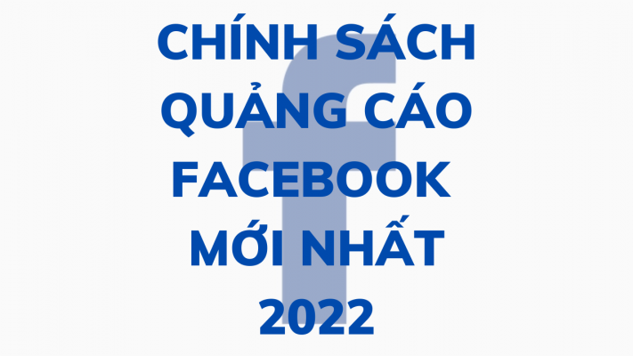 Chính sách quảng cáo Facebook 2022 (update mới nhất)