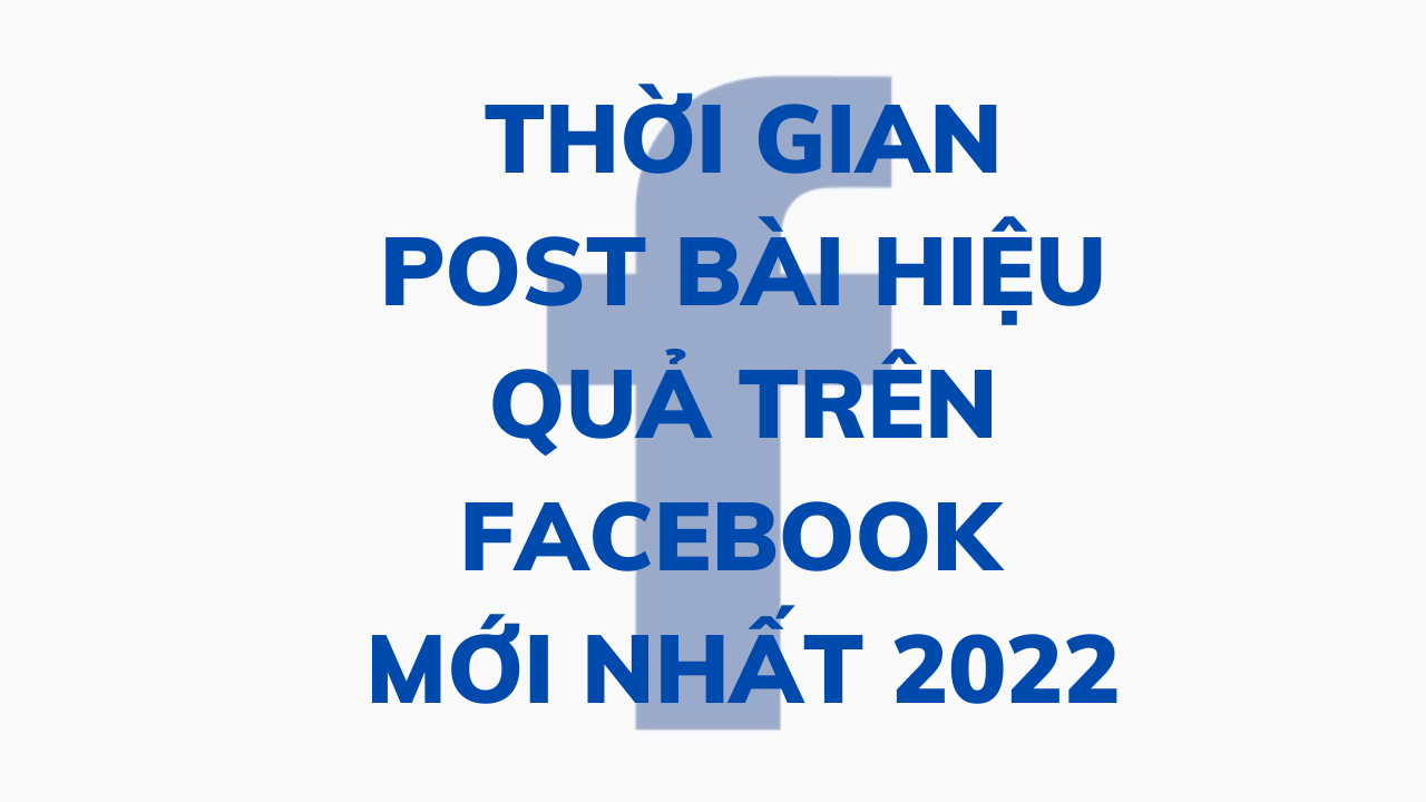 Thời gian post bài hiệu quả trên Facebook (update 2022)