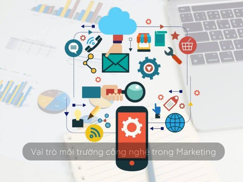 Môi trường công nghệ trong Marketing - Vai trò môi trường công nghệ trong Marketing