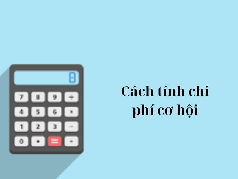 Ví dụ về chi phí cơ hội - Cách tính chi phí cơ hội