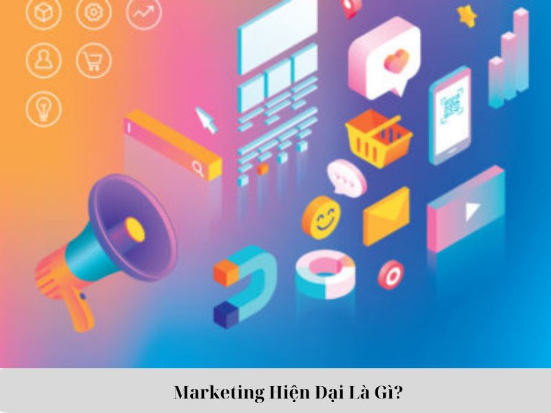 Marketing Hiện Đại Là Gì?