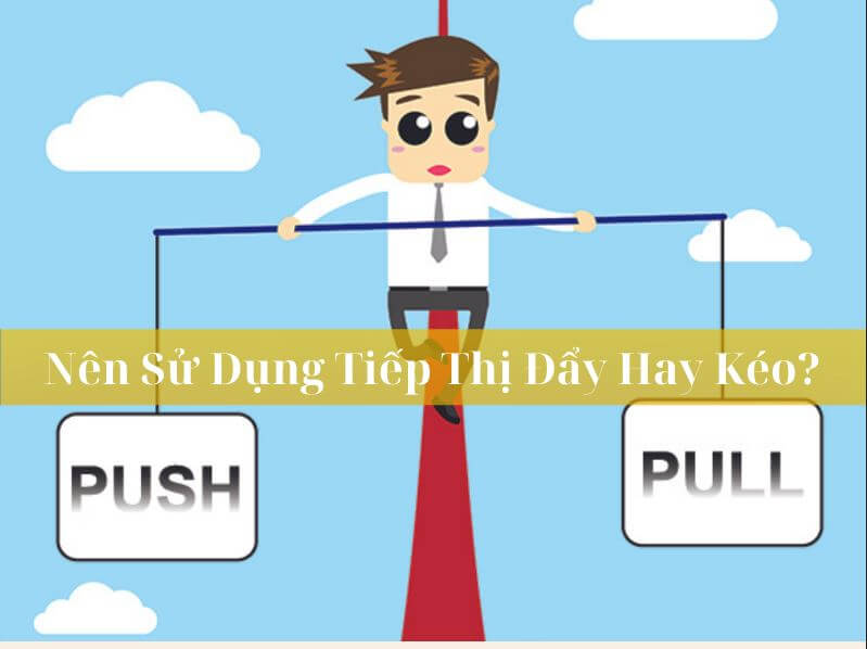 Ví Dụ Về Chiến Lược Đẩy Và Kéo - Nên sử dụng tiếp thị đẩy hay kéo