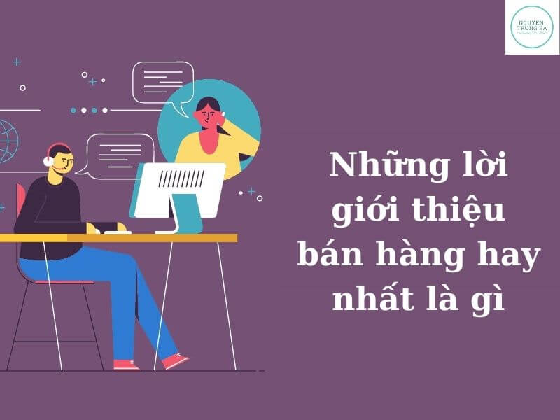 Những lời giới thiệu bán hàng hay nhất là gì?